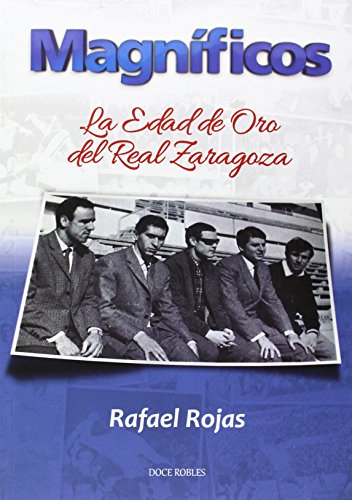 Magníficos: la edad de oro del Real Zaragoza Magníficos: la edad de oro del Real Zaragoza