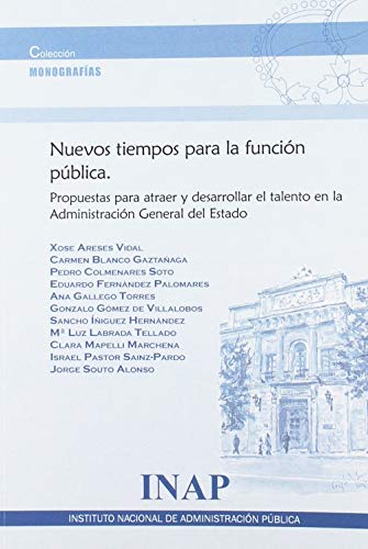Nuevos tiempos para la función pública: Propuestas para atraer y desarrollar el talento en la Administración General del Estado (Monografia)