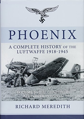 Phoenix - a Complete History of the Luftwaffe 1918-1945: Volume 2 - the Genesis of Air Power 1935-1937 (Complete History/Luftwaffe)