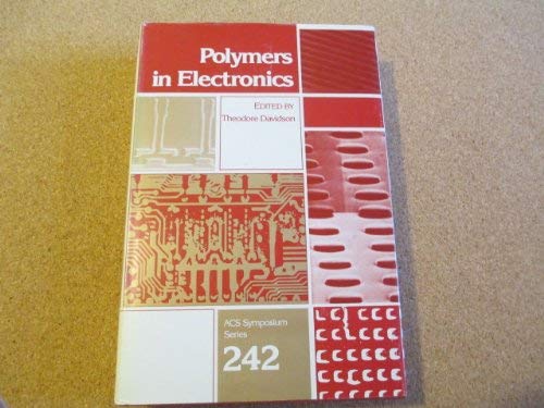 Polymers in Electronics: Based on a Symposium Sponsored by the Division of Organic Coatings and Plastics Chemistry at the 185th Meeting of the ... March 20-25, 1983 (Acs Symposium Series)