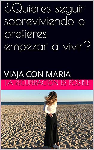 ¿Quieres seguir sobreviviendo o prefieres empezar a vivir?: VIAJA CON MARIA