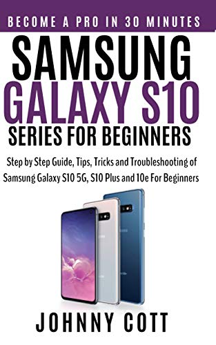 Samsung Galaxy s10 Series for Beginners: Step by Step Guide, Tips, Tricks and Troubleshooting of Samsung Galaxy s10, s10 plus and 10e for Beginners (English Edition)