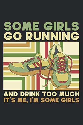 Some Girls Go Running And Drink Too Much It's Me, I'm Some Girls: Notebook or Journal 6 x 9" 110 Pages Wide Lined Interior Flexible Paperback Matte ... Keeping Scheduling Studies Research Workbook