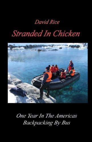 Stranded In Chicken: Backpacking The Americas By Bus, Prudhoe Bay To Antarctica 1st edition by Rice, Mr. David (2014) Paperback