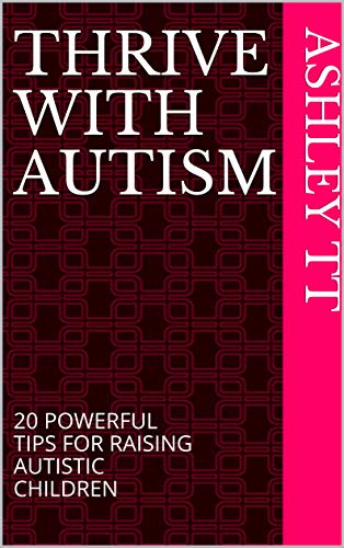 THRIVE WITH AUTISM: 20 POWERFUL TIPS FOR RAISING AUTISTIC CHILDREN (SELF-HELP SERIES) (English Edition)