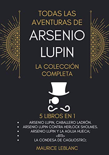Todas Las Aventuras De Arsenio Lupin - La Colección Completa: 5 libros en 1: Arsenio Lupin Caballero Ladrón, A.L. contra Herlock Sholmes, Arsenio Lupin y la Aguja Hueca, <813>,La condesa de Cagliostro Todas Las Aventuras De Arsenio Lupin - La Colección Completa: 5 libros en 1: Arsenio Lupin Caballero Ladrón, A.L. contra Herlock Sholmes, Arsenio Lupin y la Aguja Hueca, <813>,La condesa de Cagliostro