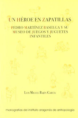 Un héroe en zapatillas : Pedro Martínez Baselga y su museo de juegos y juguetes infantiles (Coedición)