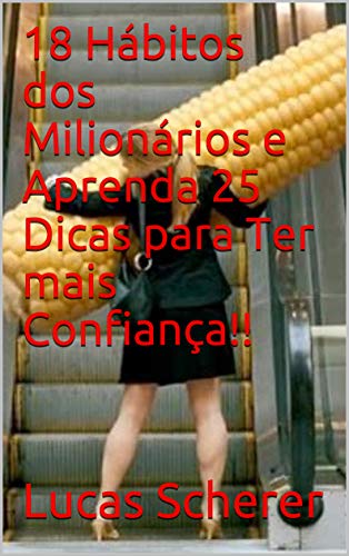 18 Hábitos dos Milionários e Aprenda 25 Dicas para Ter mais Confiança!! (Portuguese Edition)
