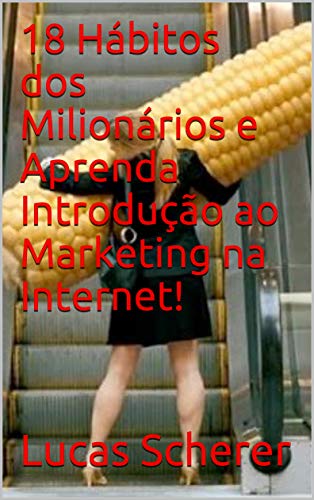 18 Hábitos dos Milionários e Aprenda Introdução ao Marketing na Internet! (Portuguese Edition)
