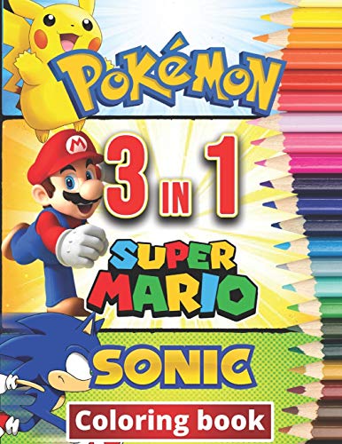 3 in 1 Coloring Book Pokemon, Sonic, Super Mario: +100 Illustrations ,wonderful Jumbo coloring book Pokemon ,Sonic And Super Mario Coloring Book For ... Kids Who Love Pokemon, Sonic And Super Mario