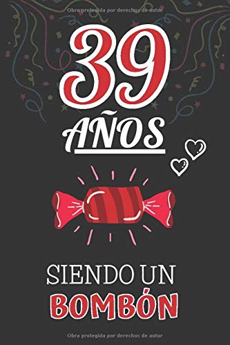 39 Años Siendo un BOMBÓN: Regalo de 39 Cumpleaños para Mujer y Hombre ~ Regalo 39 años Original Divertido y Especial por los Treinta y nueve ~ Libreta de Notas 39 Años Siendo un BOMBÓN: Regalo de 39 Cumpleaños para Mujer y Hombre ~ Regalo 39 años Original Divertido y Especial por los Treinta y nueve ~ Libreta de Notas