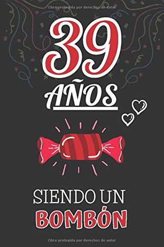 39 Años Siendo un BOMBÓN: Regalo de 39 Cumpleaños para Mujer y Hombre ~ Regalo 39 años Original Divertido y Especial por los Treinta y nueve ~ Libreta de Notas