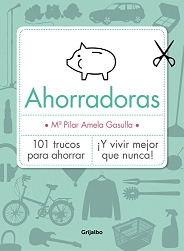 Ahorradoras: 101 trucos para ahorrar ¡Y vivir mejor que nunca! Ahorradoras: 101 trucos para ahorrar ¡Y vivir mejor que nunca!