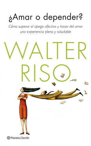 ¿Amar o depender?: Cómo superar el apego afectivo y hacer del amor una experiencia plena y saludable (Biblioteca Walter Riso)