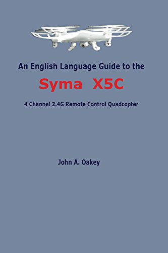 An English Language Guide to the Syma X5C: 4 Channel 2.4G Remote Control Quadcopter (English Edition)