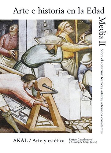 Arte e historia en la Edad Media II. Sobre el construir: técnicas, artistas, artesanos, comitentes (Arte y estética)