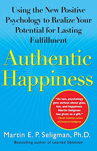 Authentic Happiness: Using the New Positive Psychology to Realize Your Potential for Lasting Fulfillment Authentic Happiness: Using the New Positive Psychology to Realize Your Potential for Lasting Fulfillment