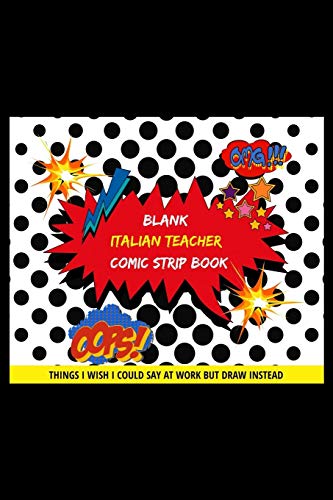 Blank Italian Teacher Comic Strip Book: Things I Wish I Could Say At Work But Draw Instead Oops! Omg!