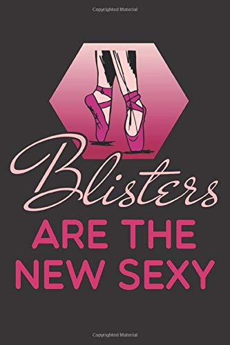 Blisters Are The New Sexy: Ballerina Ballet Dancer Journal Notebook Diary Dance Gift, 100 Pages, 6 x 9, Lined Writing Paper