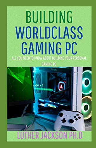 BUILDING WORLDCLASS GAMING PC: All You Need To Know About Building Your Personal Gaming PC