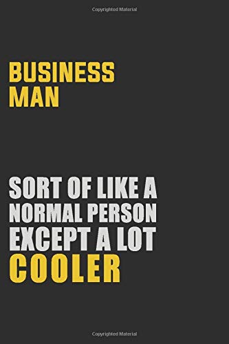 Business man Sort Of Like A Normal Person Except A Lot Cooler: Career journal, notebook and writing journal for encouraging men, women and kids. A framework for building your career.