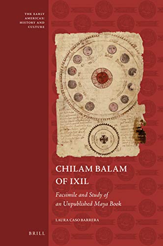 Chilam Balam of Ixil: Facsimile and Study of an Unpublished Maya Book: 7 (Early Americas: History and Culture)