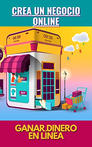 Crea un negocio online: GANAR DINERO EN LÍNEA-Una guía para iniciar su propio negocio en línea Crea un negocio online: GANAR DINERO EN LÍNEA-Una guía para iniciar su propio negocio en línea