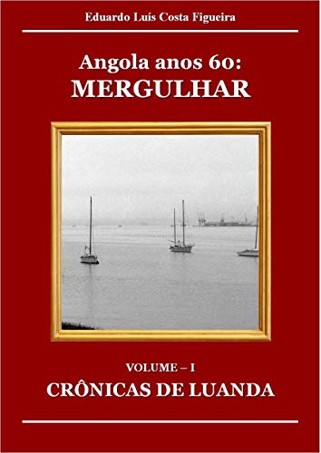 CRÔNICAS DE LUANDA (ANGOLA ANOS 60: MERGULHAR) (Portuguese Edition) CRÔNICAS DE LUANDA (ANGOLA ANOS 60: MERGULHAR) (Portuguese Edition)