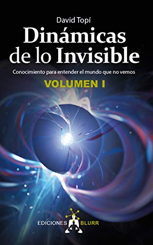 Dinámicas de lo Invisible - Volumen 1: Conocimiento para entender el mundo que no vemos