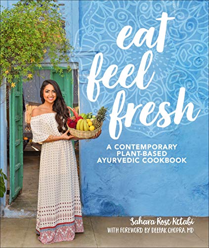 Eat Feel Fresh: A Contemporary, Plant-Based Ayurvedic Cookbook Eat Feel Fresh: A Contemporary, Plant-Based Ayurvedic Cookbook