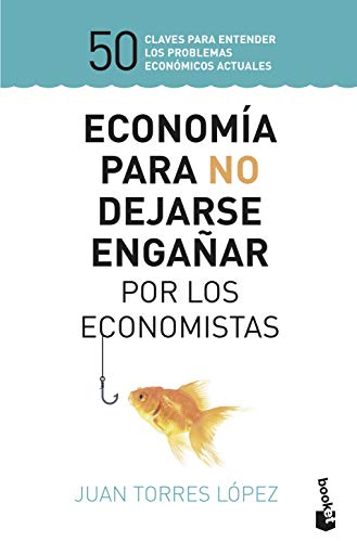 Economía para no dejarse engañar por los economistas: 50 claves para entender los problemas económicos actuales (Prácticos)