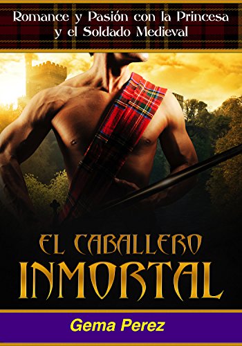 El Caballero Inmortal: Romance y Pasión con la Princesa y el Soldado Medieval (Novela de Fantasía, Romance y Erótica)