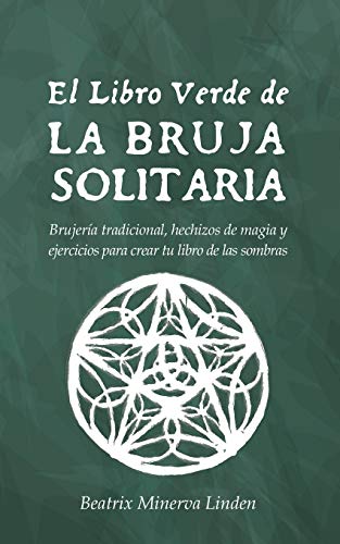 El Libro Verde De La Bruja Solitaria: Brujería tradicional, hechizos de magia y ejercicios para crear tu libro de las sombras