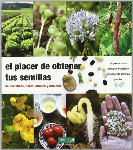 El placer de obtener tus semillas: de hortalizas, flores, árboles y arbustos: 1 (Guías para la Fertilidad de la Tierra)
