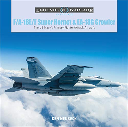 F/A-18E/F Super Hornet and EA-18G Growler: The US Navy's Primary Fighter/Attack Aircraft: 28 (Legends of Warfare Aviation)