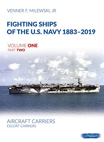 Fighting Ships of the U.S. Navy 1883-2019 Volume One Part Two: Aircraft Carriers. Escort Carriers