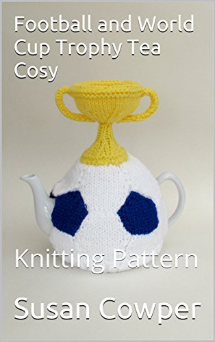 Football and World Cup Trophy Tea Cosy: Knitting Pattern (English Edition)
