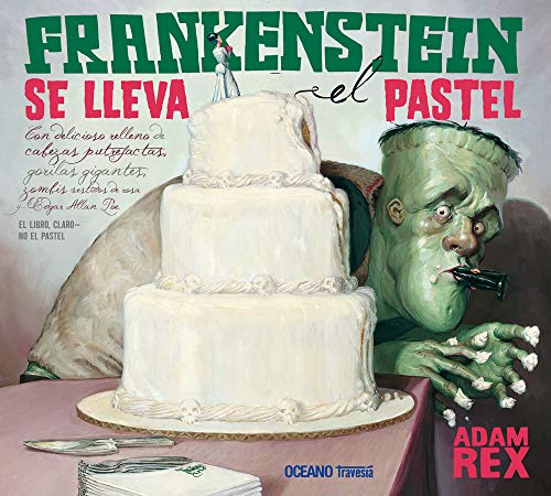 Frankenstein se lleva el pastel: Con delicioso relleno de cabezas putrefactas, gorilas gigantes, zombis vestidos de rosa y...Edgar Allan Poe. EL LIBRO CLARO - NO EL PASTEL (LOS ÁLBUMES)