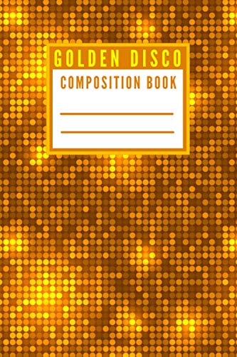 Golden Disco - Composition Book: 80's Retro Party Style Sparkling Gold Disco Ball Design Composition Notebook for School & College Students - [120 Pages, 6X9 Inches, Matte Finish Cover]