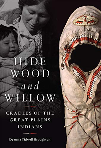 Hide, Wood, and Willow: Cradles of the Great Plains Indians (The Civilization of the American Indian Series Book 278) (English Edition)