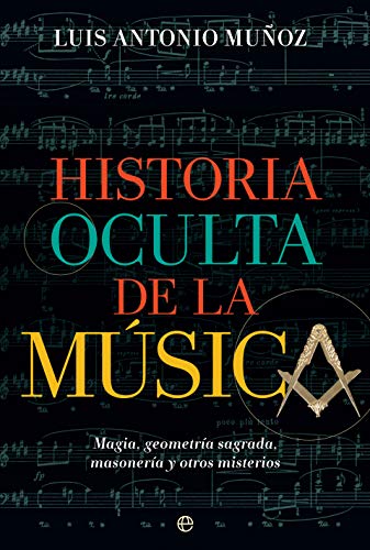 Historia oculta de la música: Magia, geometría sagrada, masonería y otros misterios (Fuera de colección)