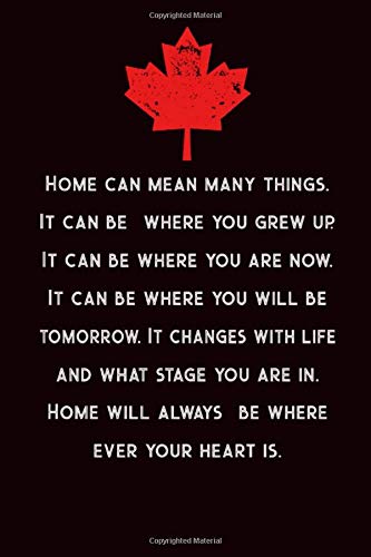 Home Can Mean Many Things. It Can Be Where You Grew Up. It Can Be Where You Are Now....: 6x9 Blank Lined Journal, Canadian Gifts, Canada Journal Notebook, Perfect Gifts for Victoria Day & Canada Day