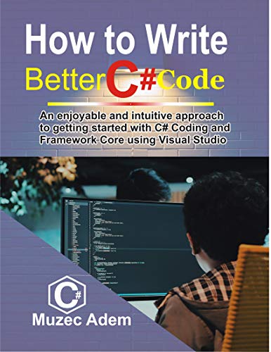 How to Write Better C# Code: An Enjoyable and intuitive Approach to getting started with C# coding and Framework core using Visual Studio (English Edition)
