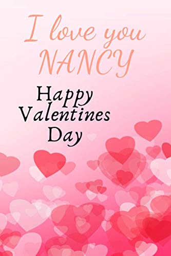 I love you Nancy Happy Valentines Day: The perfect Valentines Day gift for your wife/girlfriend, 120 Pages Lined Journal Paper, Custom Name 6x9 Notebook