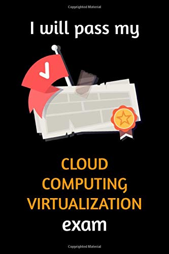 I will pass my Cloud Computing Virtualization exam: Lined Notebook