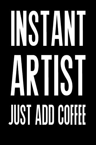 Instant Artist Just Add Coffee: Blank Lined Journal To Write in | Funny Artist Gift (Artist Journal)