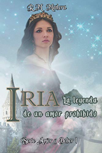 IRIA: la leyenda de un amor prohibido: (novela de romance histórico para mayores de 16 años)