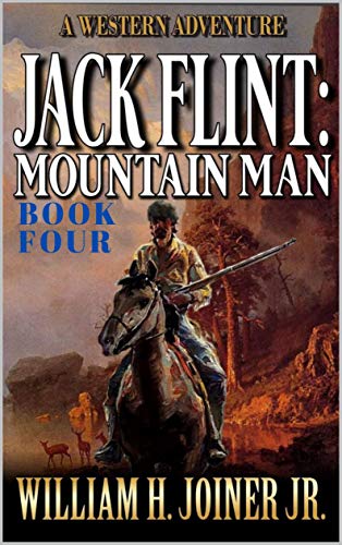 Jack Flint: Mountain Man: A Frontier Mountain Man Novel (A Jack Flint Mountain Man Western Book 4) (English Edition)