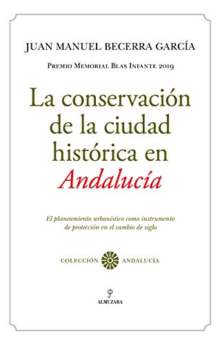 La Conservación De La ciudad histórica en Andalucía: El planeamiento urbanístico como instrumento de protección en el cambio de siglo