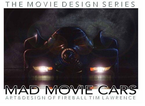 Mad Movie Cars: The Art of Fireball Tim Lawrence (Design Series) Volume 2 focuses on Vehicle Design for Film & TV (The Movie Design Series)